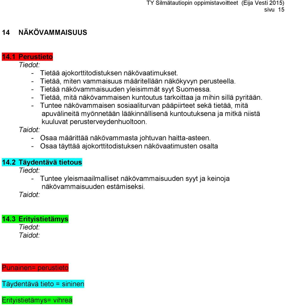 - Tuntee näkövammaisen sosiaaliturvan pääpiirteet sekä tietää, mitä apuvälineitä myönnetään lääkinnällisenä kuntoutuksena ja mitkä niistä kuuluvat perusterveydenhuoltoon.