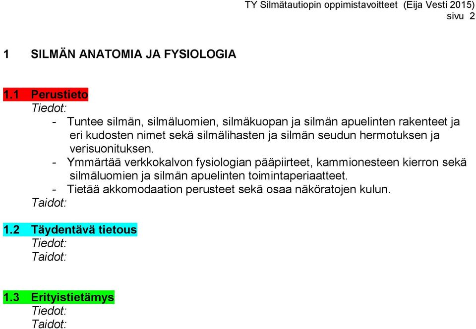 silmälihasten ja silmän seudun hermotuksen ja verisuonituksen.