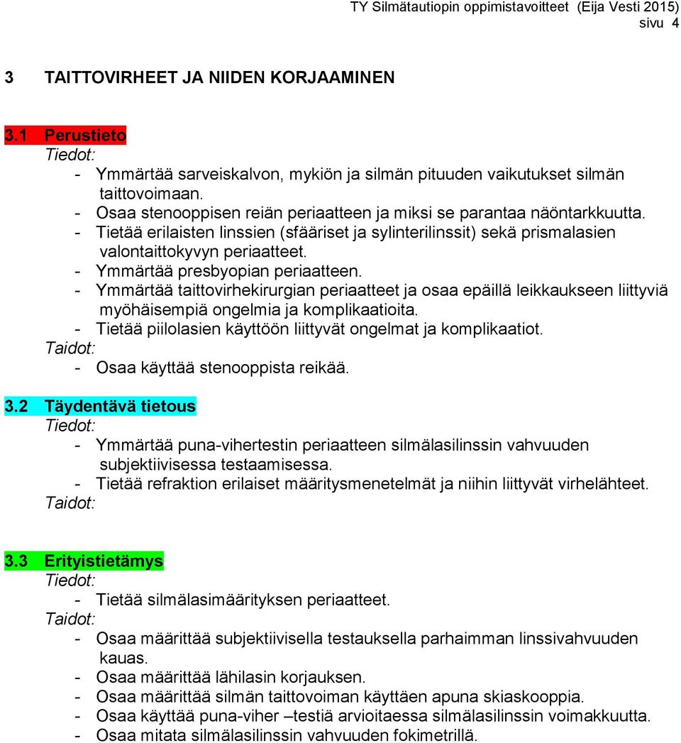 - Ymmärtää presbyopian periaatteen. - Ymmärtää taittovirhekirurgian periaatteet ja osaa epäillä leikkaukseen liittyviä myöhäisempiä ongelmia ja komplikaatioita.