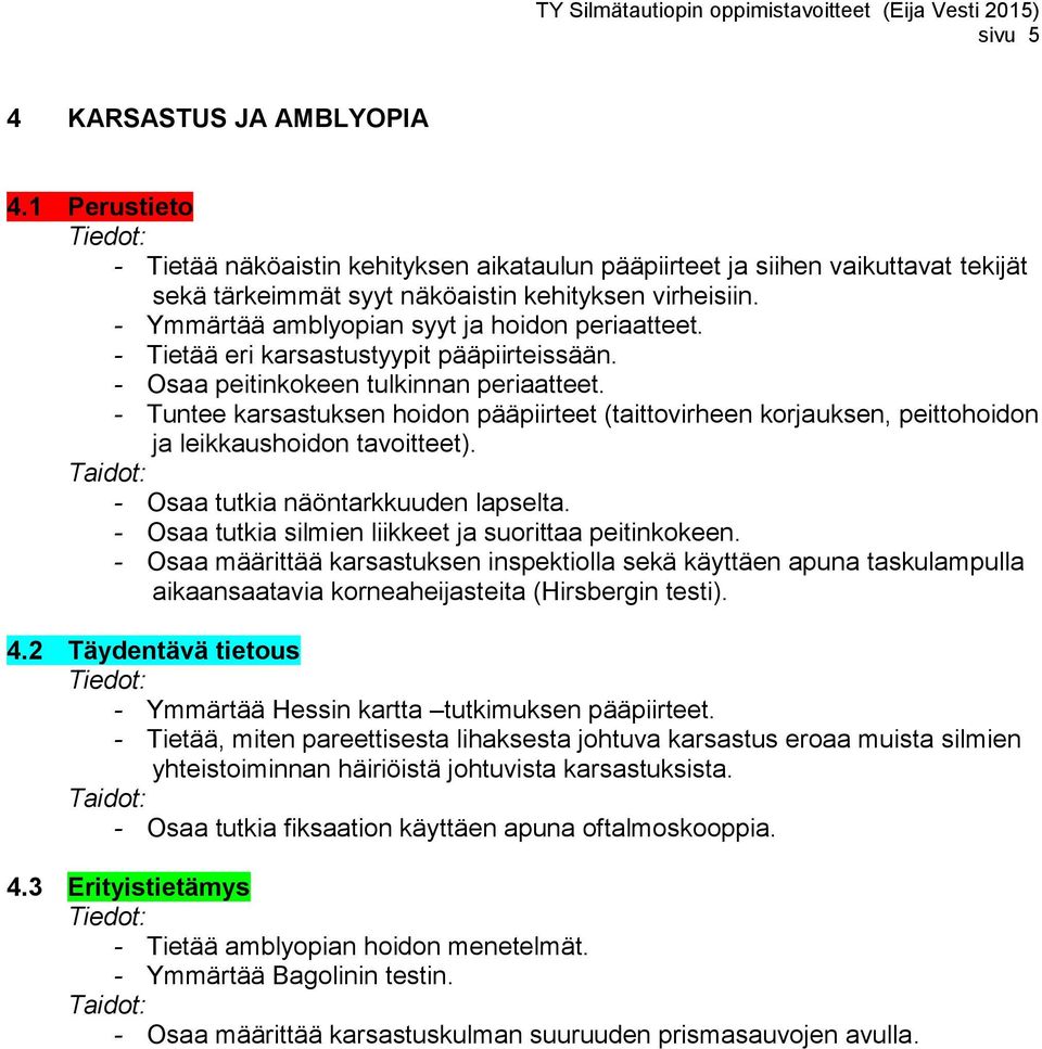 - Tuntee karsastuksen hoidon pääpiirteet (taittovirheen korjauksen, peittohoidon ja leikkaushoidon tavoitteet). - Osaa tutkia näöntarkkuuden lapselta.