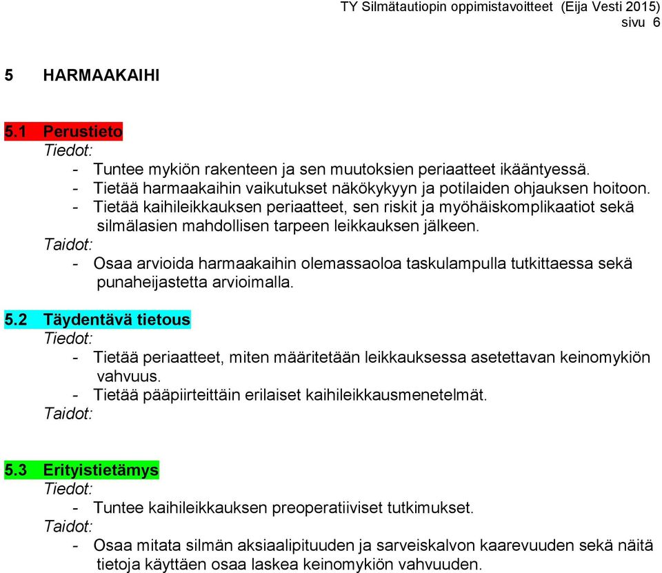 - Osaa arvioida harmaakaihin olemassaoloa taskulampulla tutkittaessa sekä punaheijastetta arvioimalla. 5.