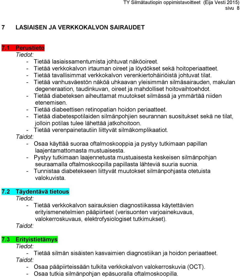 - Tietää vanhusväestön näköä uhkaavan yleisimmän silmäsairauden, makulan degeneraation, taudinkuvan, oireet ja mahdolliset hoitovaihtoehdot.