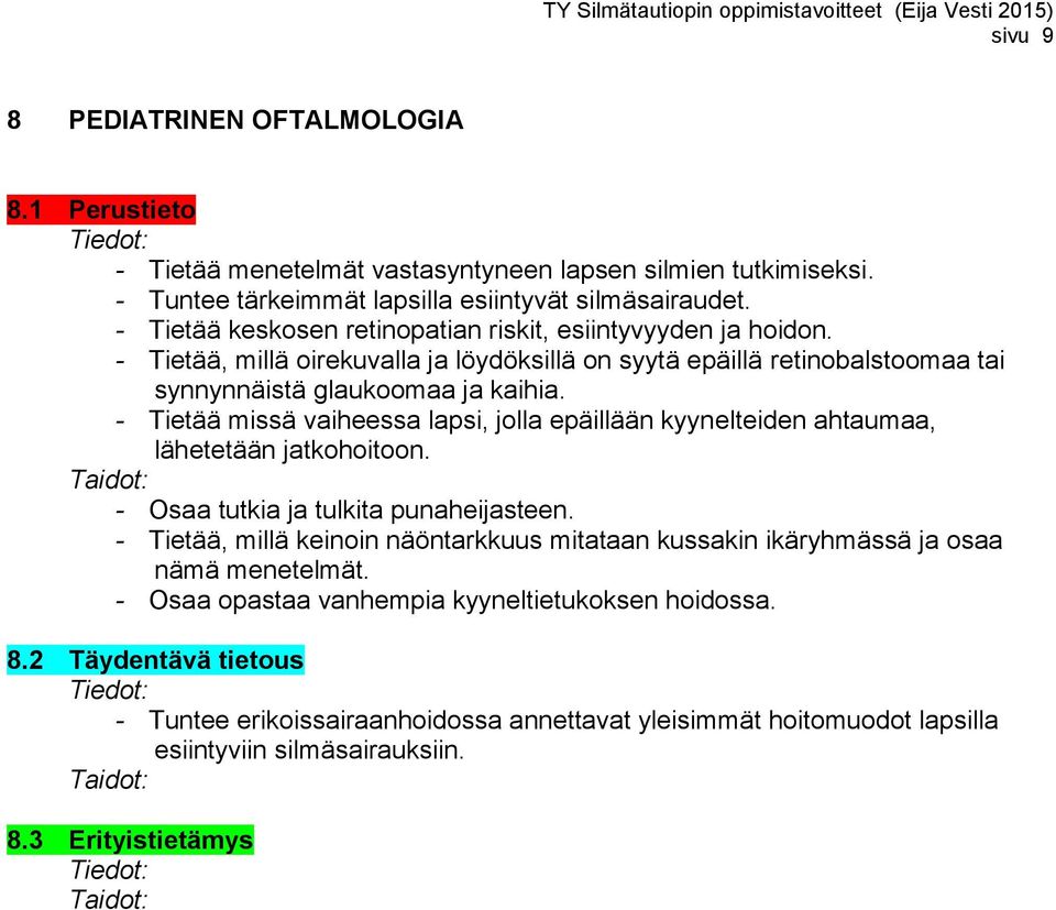 - Tietää missä vaiheessa lapsi, jolla epäillään kyynelteiden ahtaumaa, lähetetään jatkohoitoon. - Osaa tutkia ja tulkita punaheijasteen.