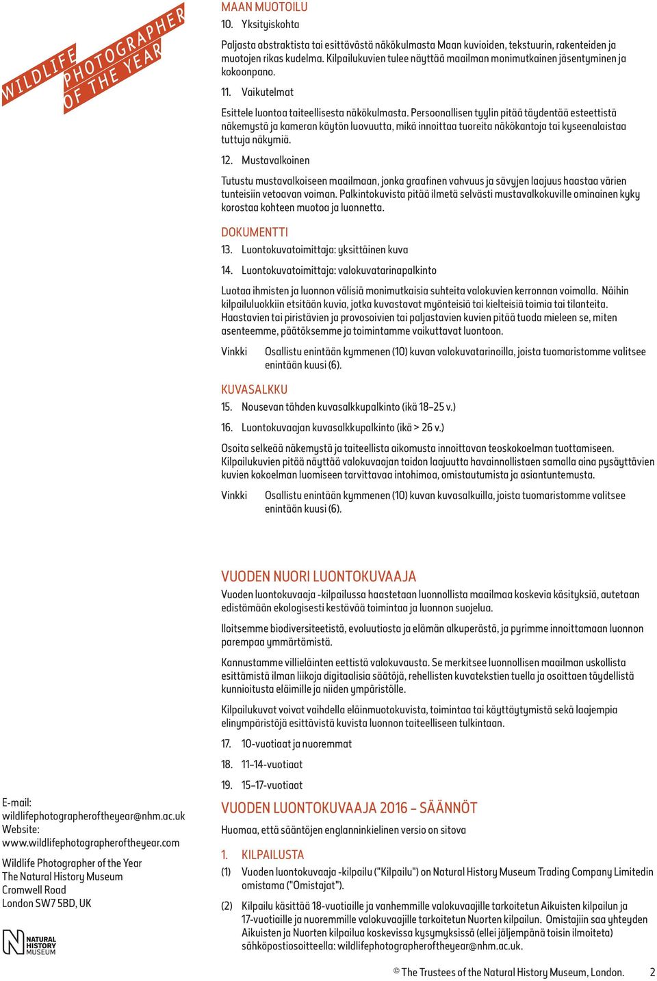 Persoonallisen tyylin pitää täydentää esteettistä näkemystä ja kameran käytön luovuutta, mikä innoittaa tuoreita näkökantoja tai kyseenalaistaa tuttuja näkymiä. 12.