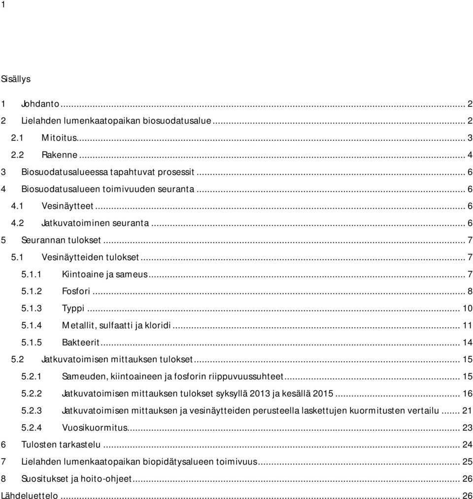 .. 11 5.1.5 Bakteerit... 14 5.2 Jatkuvatoimisen mittauksen tulokset... 15 5.2.1 Sameuden, kiintoaineen ja fosforin riippuvuussuhteet... 15 5.2.2 Jatkuvatoimisen mittauksen tulokset syksyllä 2013 ja kesällä 2015.