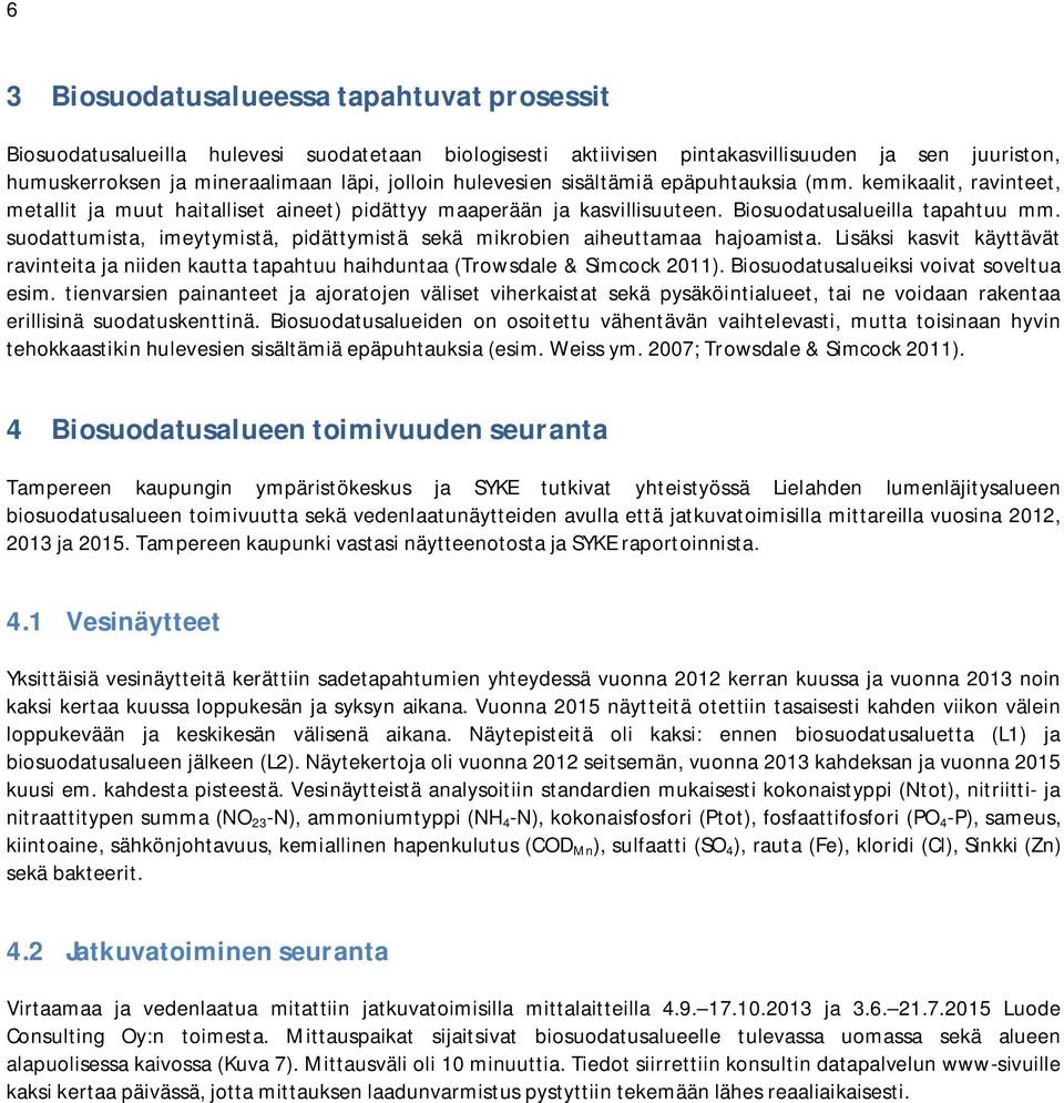 suodattumista, imeytymistä, pidättymistä sekä mikrobien aiheuttamaa hajoamista. Lisäksi kasvit käyttävät ravinteita ja niiden kautta tapahtuu haihduntaa (Trowsdale & Simcock 2011).