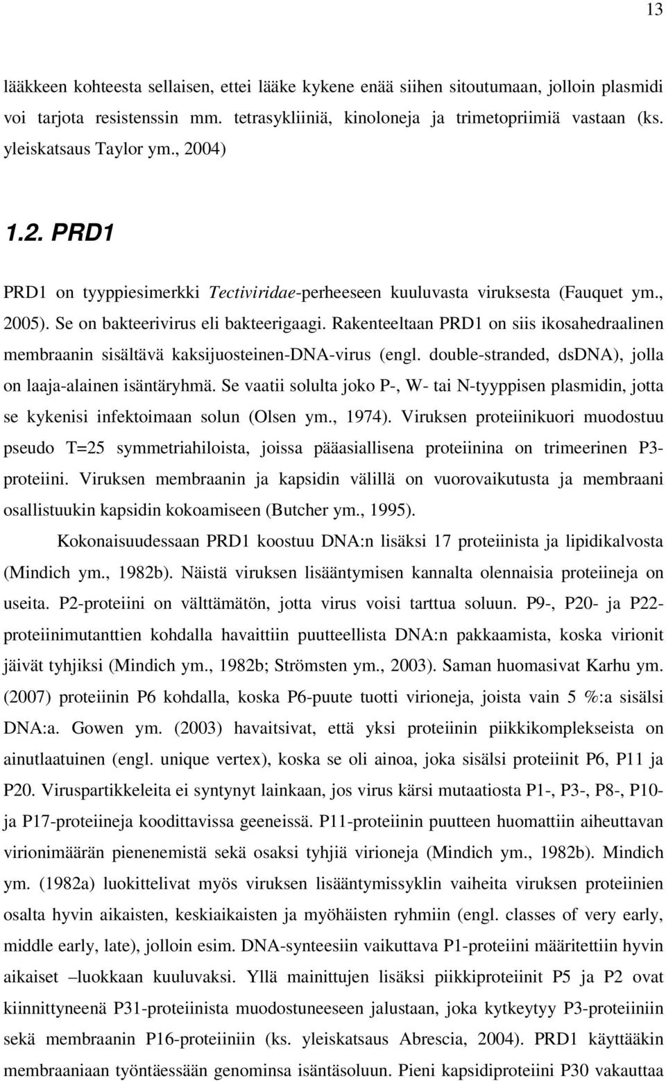 Rakenteeltaan PRD1 on siis ikosahedraalinen membraanin sisältävä kaksijuosteinen-dna-virus (engl. double-stranded, dsdna), jolla on laaja-alainen isäntäryhmä.