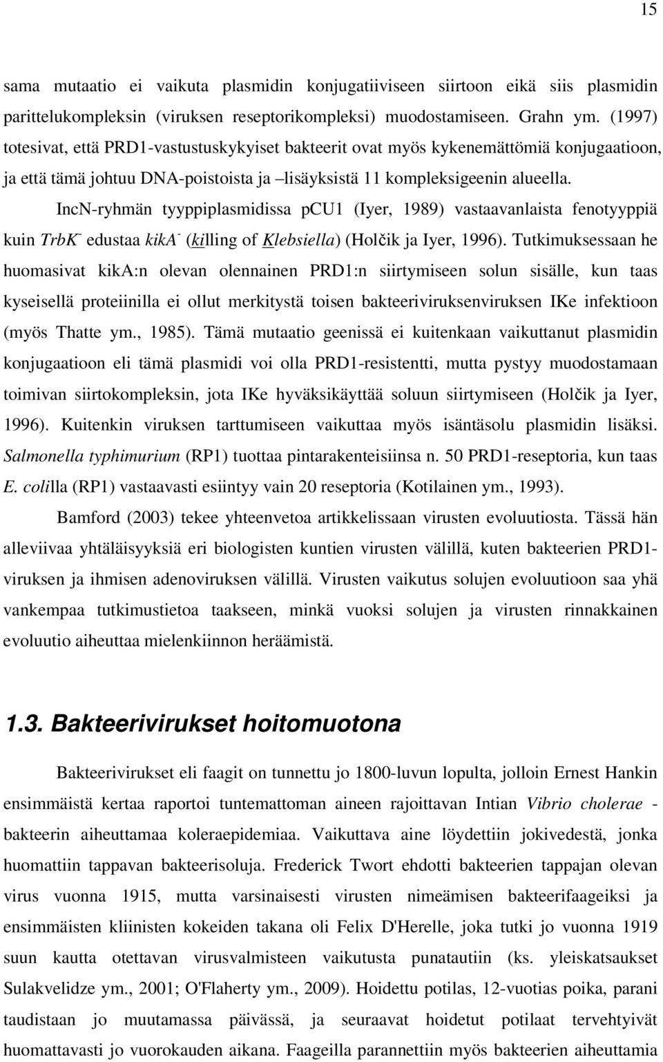 IncN-ryhmän tyyppiplasmidissa pcu1 (Iyer, 1989) vastaavanlaista fenotyyppiä kuin TrbK - edustaa kika - (killing of Klebsiella) (Holčik ja Iyer, 1996).