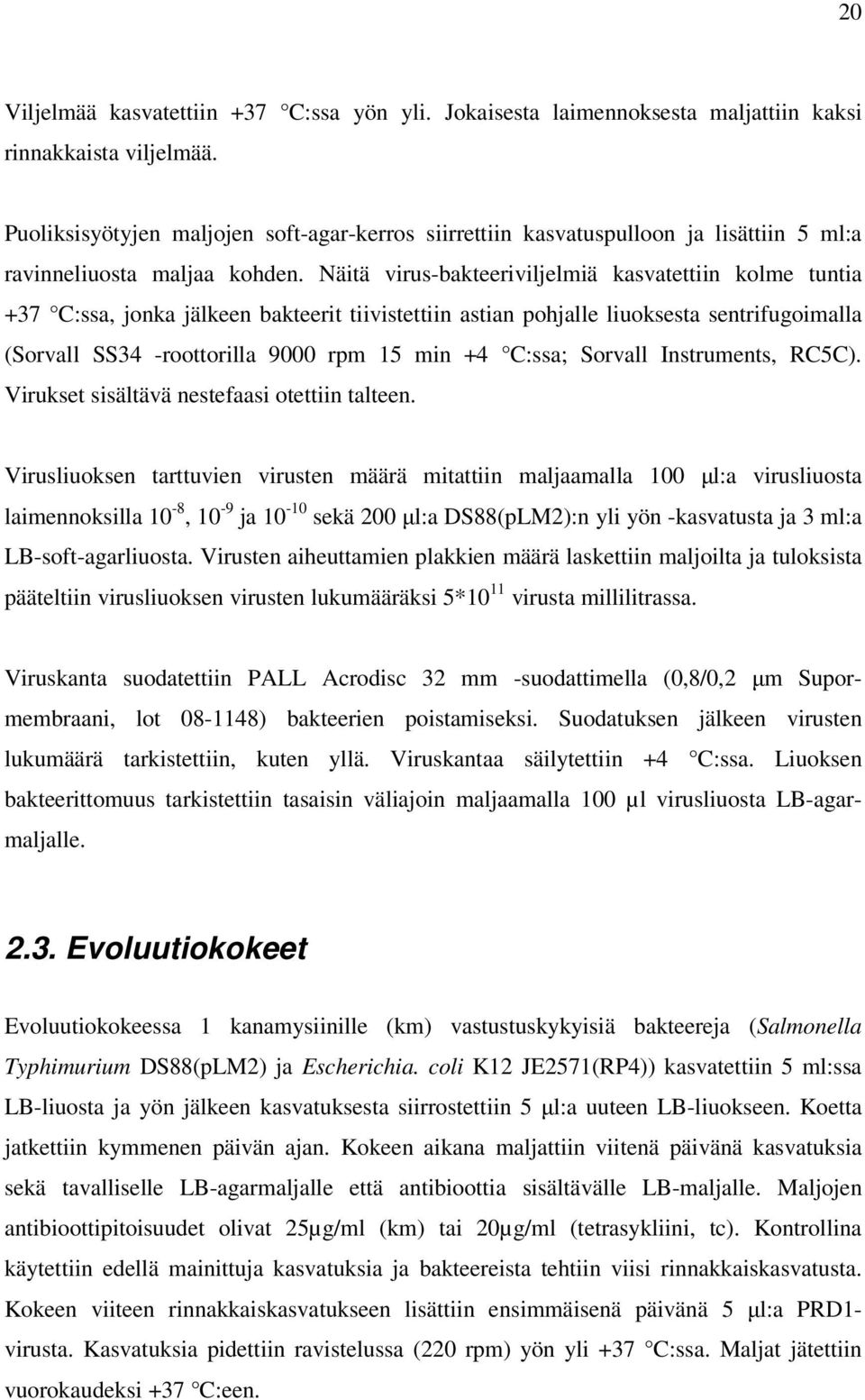 Näitä virus-bakteeriviljelmiä kasvatettiin kolme tuntia +37 C:ssa, jonka jälkeen bakteerit tiivistettiin astian pohjalle liuoksesta sentrifugoimalla (Sorvall SS34 -roottorilla 9000 rpm 15 min +4