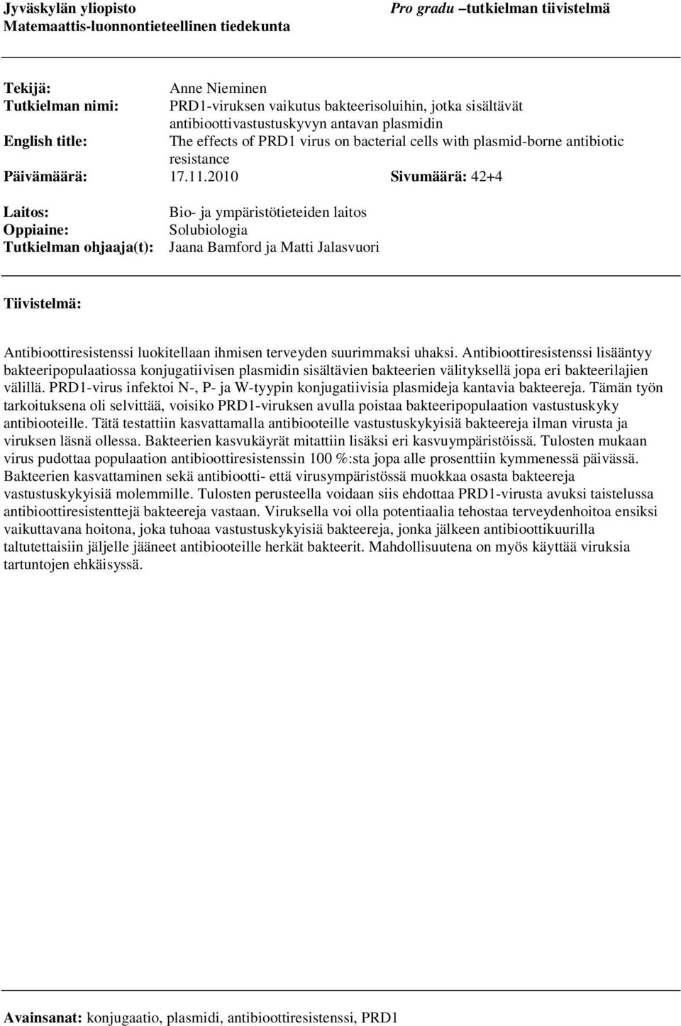 2010 Sivumäärä: 42+4 Laitos: Oppiaine: Tutkielman ohjaaja(t): Bio- ja ympäristötieteiden laitos Solubiologia Jaana Bamford ja Matti Jalasvuori Tiivistelmä: Antibioottiresistenssi luokitellaan ihmisen