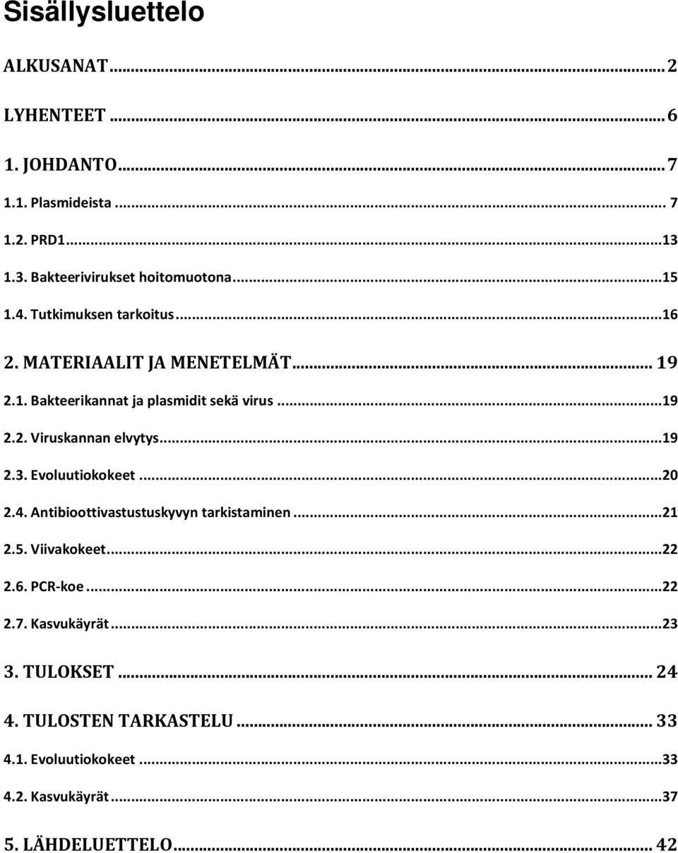 ..19 2.3. Evoluutiokokeet...20 2.4. Antibioottivastustuskyvyn tarkistaminen...21 2.5. Viivakokeet...22 2.6. PCR-koe...22 2.7.