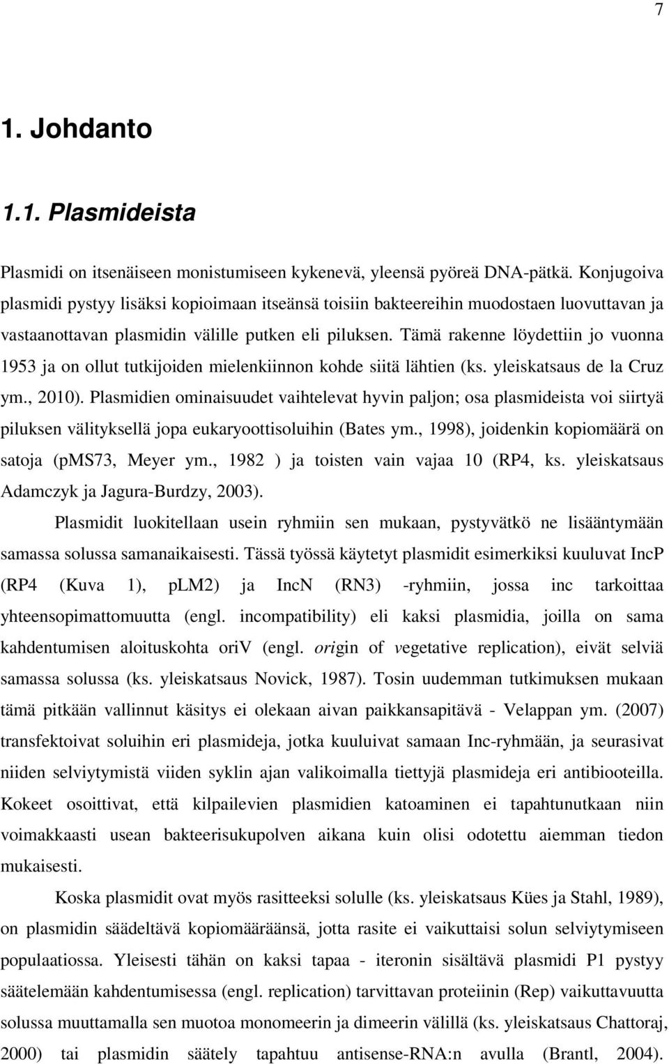 Tämä rakenne löydettiin jo vuonna 1953 ja on ollut tutkijoiden mielenkiinnon kohde siitä lähtien (ks. yleiskatsaus de la Cruz ym., 2010).