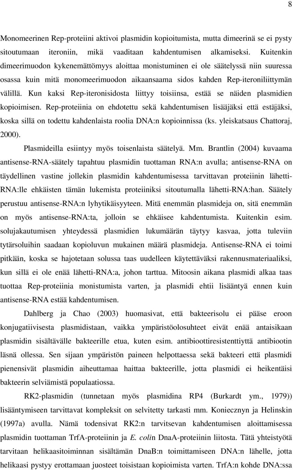 Kun kaksi Rep-iteronisidosta liittyy toisiinsa, estää se näiden plasmidien kopioimisen.