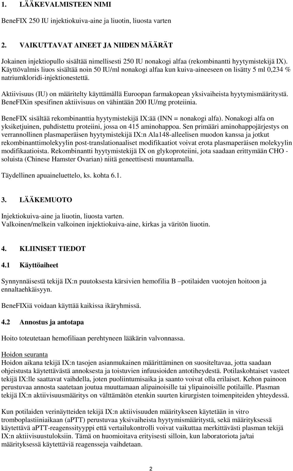 Käyttövalmis liuos sisältää noin 50 IU/ml nonakogi alfaa kun kuiva-aineeseen on lisätty 5 ml 0,234 % natriumkloridi-injektionestettä.