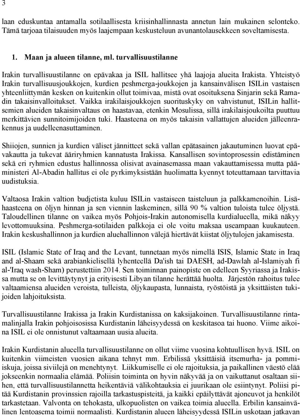 Yhteistyö Irakin turvallisuusjoukkojen, kurdien peshmerga-joukkojen ja kansainvälisen ISILin vastaisen yhteenliittymän kesken on kuitenkin ollut toimivaa, mistä ovat osoituksena Sinjarin sekä Ramadin