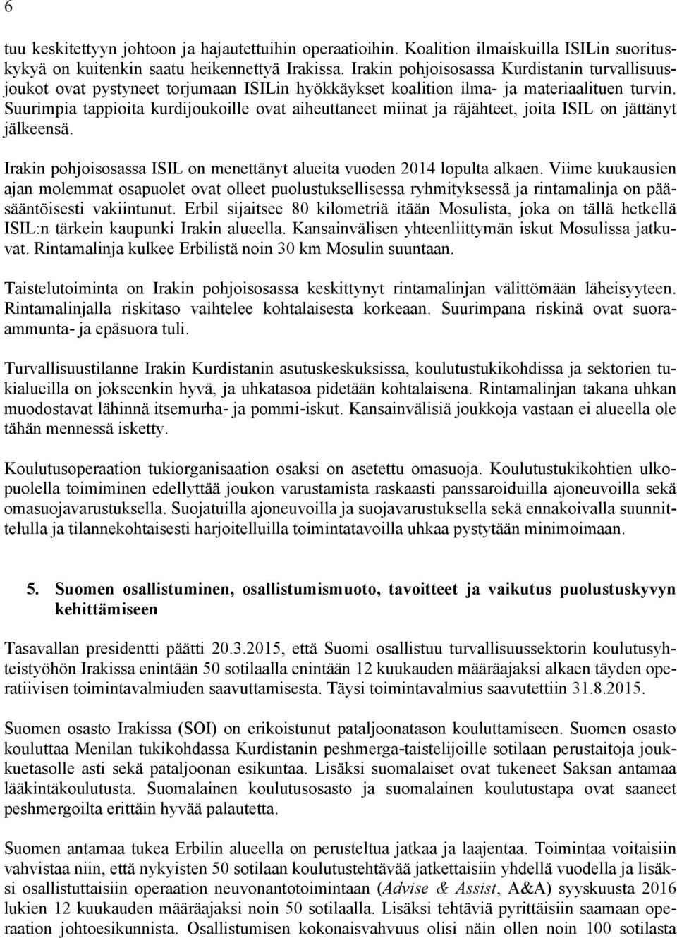 Suurimpia tappioita kurdijoukoille ovat aiheuttaneet miinat ja räjähteet, joita ISIL on jättänyt jälkeensä. Irakin pohjoisosassa ISIL on menettänyt alueita vuoden 2014 lopulta alkaen.