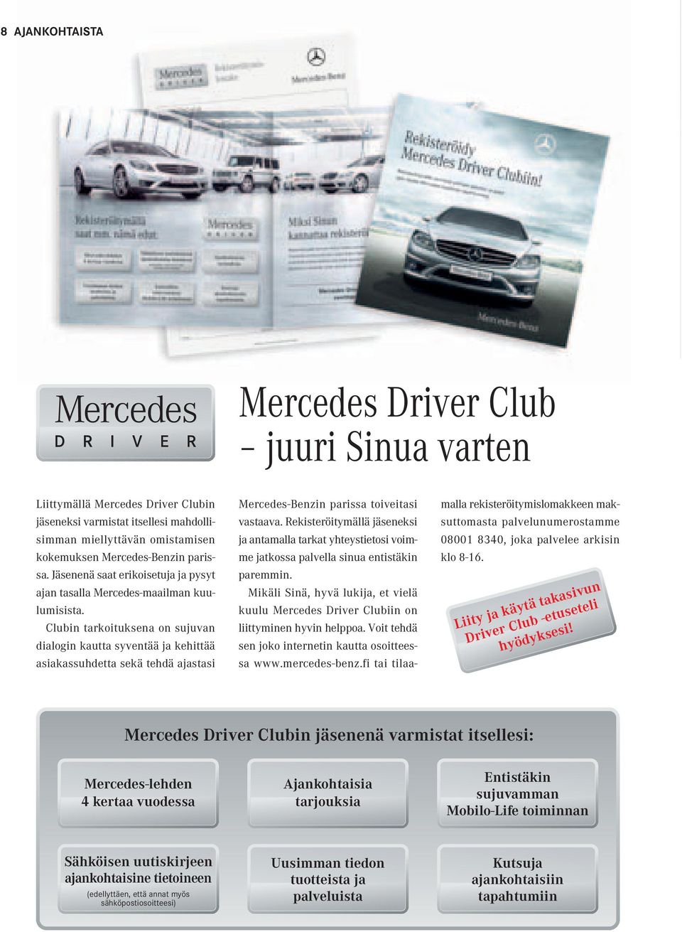 Clubin tarkoituksena on sujuvan dialogin kautta syventää ja kehittää asiakassuhdetta sekä tehdä ajastasi Mercedes-Benzin parissa toiveitasi vastaava.