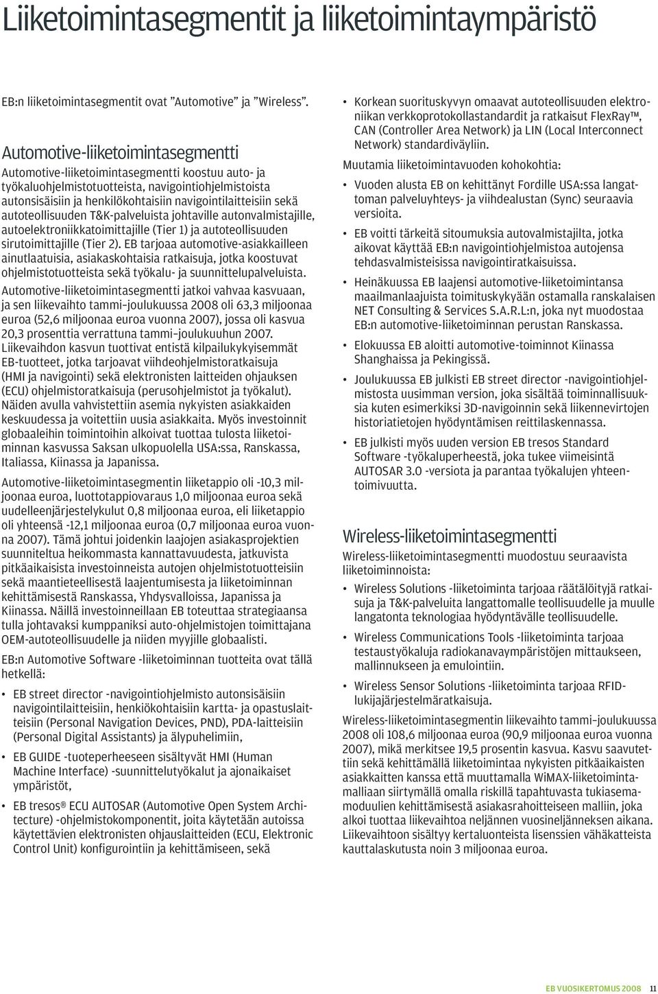 sekä autoteollisuuden T&K-palveluista johtaville autonvalmistajille, autoelektroniikkatoimittajille (Tier 1) ja autoteollisuuden sirutoimittajille (Tier 2).