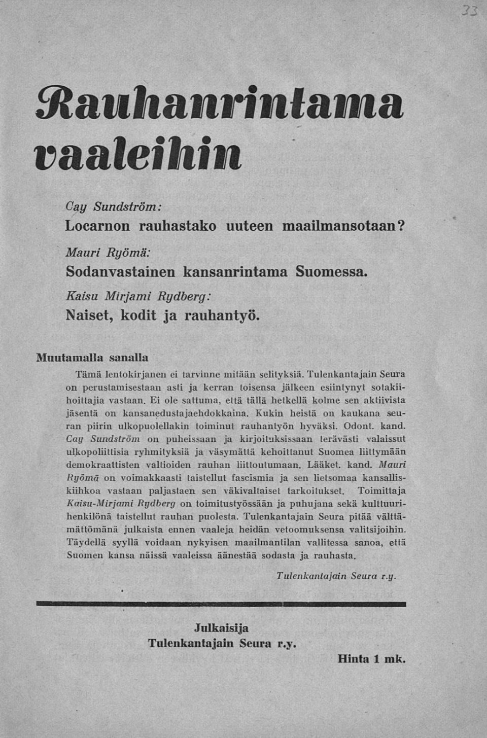 Ei ole sattuma, että tällä hetkellä kolme sen aktiivista jäsentä on kansanedustajaehdokkaina. Kukin heistä on kaukana seuran piirin ulkopuolellakin toiminut rauhantyön hyväksi. Odont. kand.