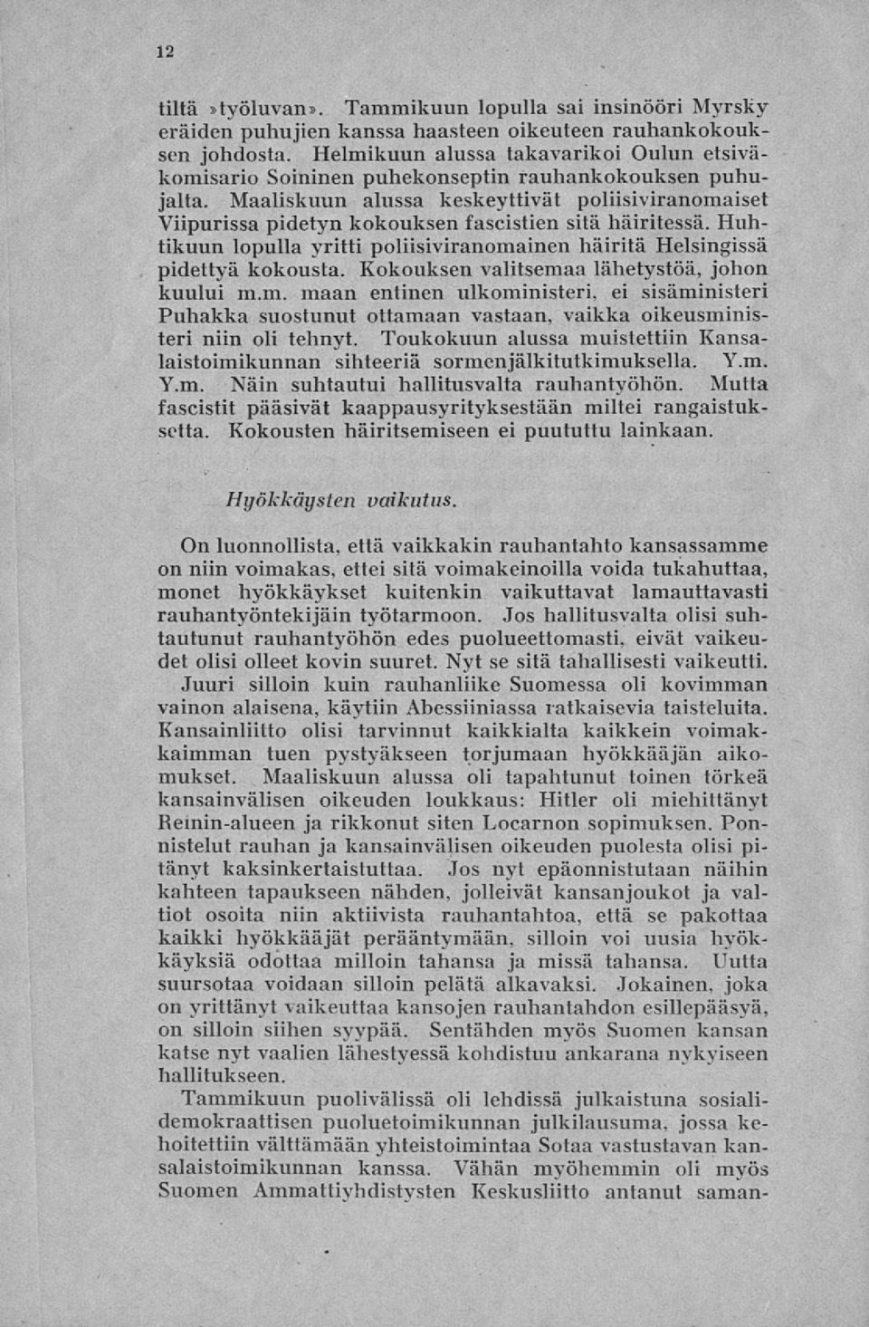 Maaliskuun alussa keskeyttivät poliisiviranomaiset Viipurissa pidetyn kokouksen fascistien sitä häiritessä. Huhtikuun lopulla yritti poliisiviranomainen häiritä Helsingissä pidettyä kokousta.