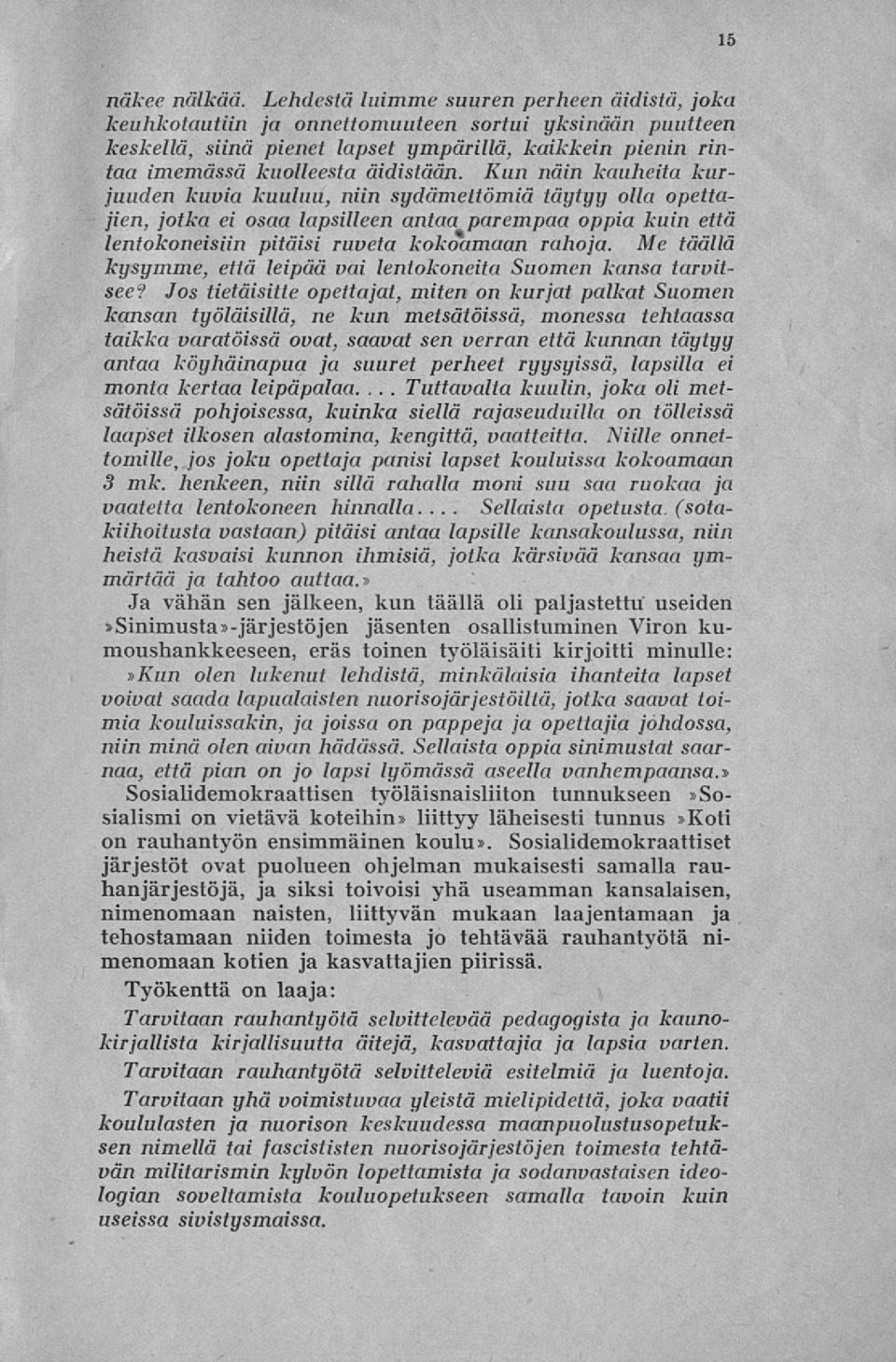 Kun näin kauheita kurjuuden kuvia kuuluu, niin sydämettömiä täytyy olla opettajien, jotka ei osaa lapsilleen antaa parempaa oppia kuin että lentokoneisiin pitäisi ruveta kokoamaan rahoja.