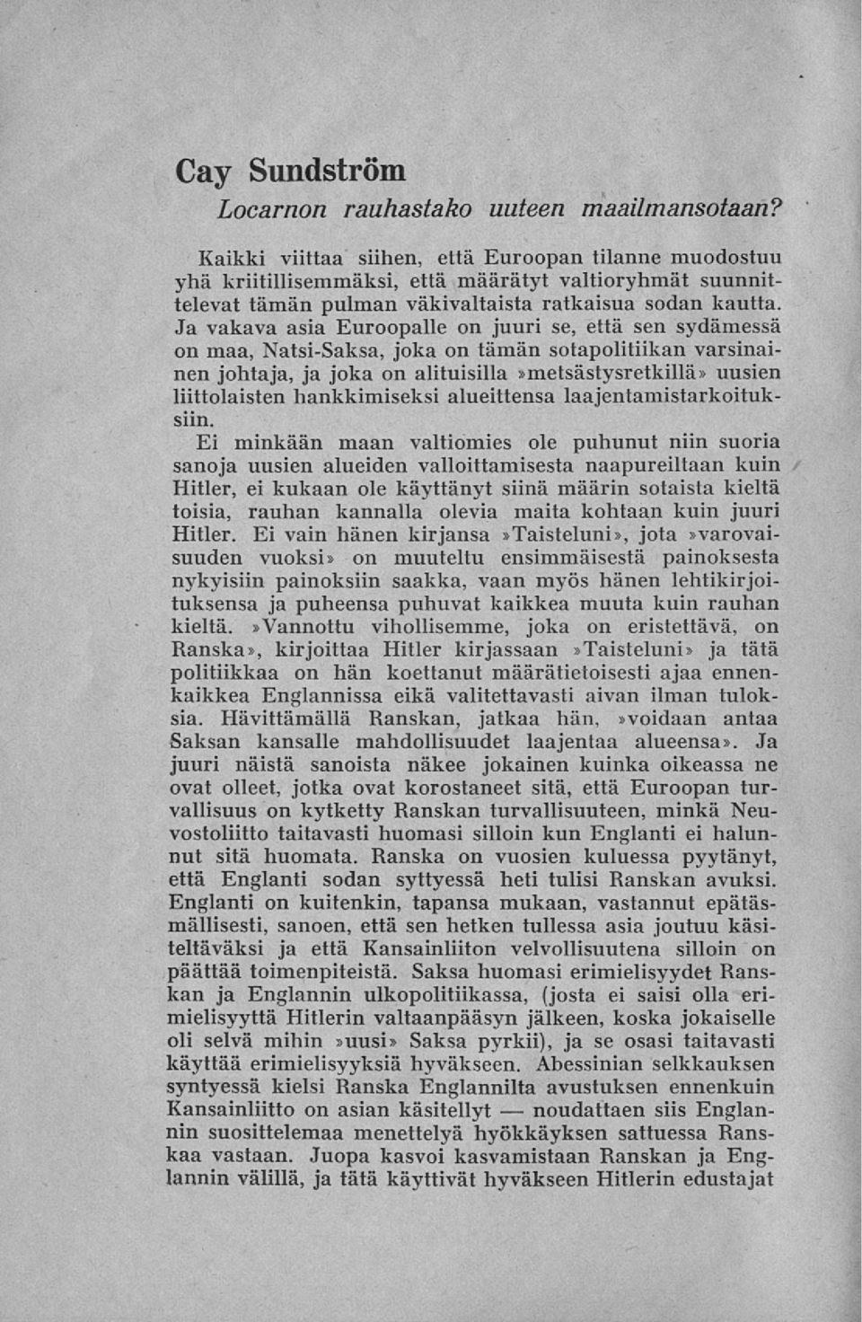 Ja vakava asia Euroopalle on juuri se, että sen sydämessä on maa, Natsi-Saksa, joka on tämän sotapolitiikan varsinainen johtaja, ja joka on alituisilla»metsästysretkiltä» uusien liittolaisten