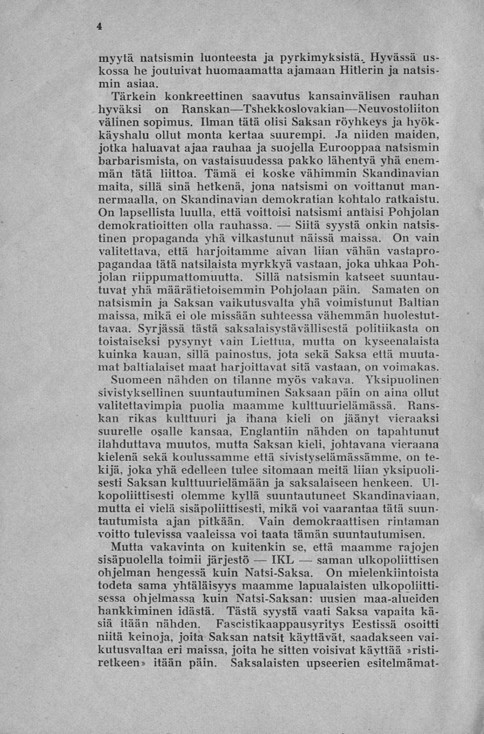 Ja niiden maiden, jotka haluavat ajaa rauhaa ja suojella Eurooppaa natsismin barbarismista, on vastaisuudessa pakko lähentyä yhä enemmän tätä liittoa.