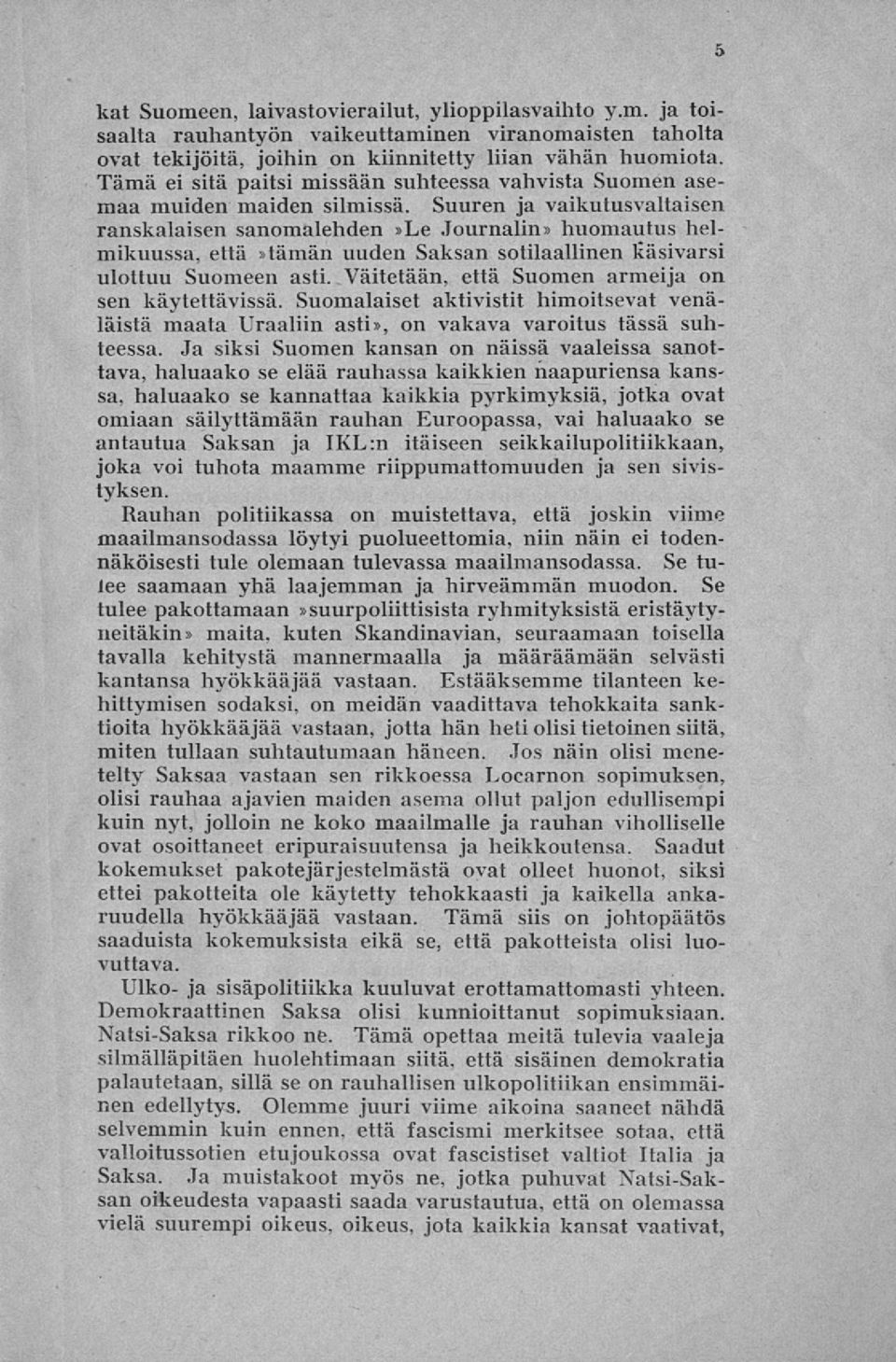 Suuren ja vaikutusvaltaisen ranskalaisen sanomalehden»le Journalin» huomautus helmikuussa, että»tämän uuden Saksan sotilaallinen käsivarsi ulottuu Suomeen asti.