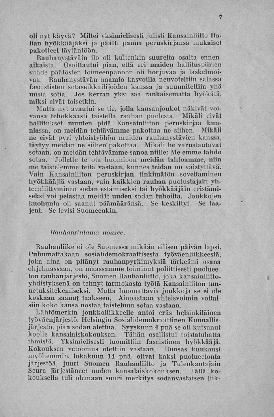 Rauhanystävän naamio kasvoilla neuvoteltiin salassa fascististen sotaseikkailijoiden kanssa ja suunniteltiin yhä uusia sotia. Jos kerran yksi saa rankaisematta hyökätä, miksi eivät toisetkin.