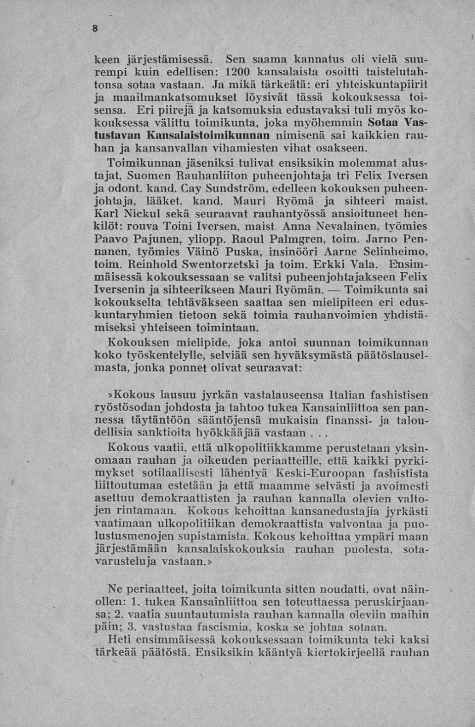 Eri piirejä ja katsomuksia edustavaksi tuli myös kokouksessa valittu toimikunta, joka myöhemmin Sotaa Vastustavan Kansalaistoimikunnan nimisenä sai kaikkien rauhan ja kansanvallan vihamiesten vihat