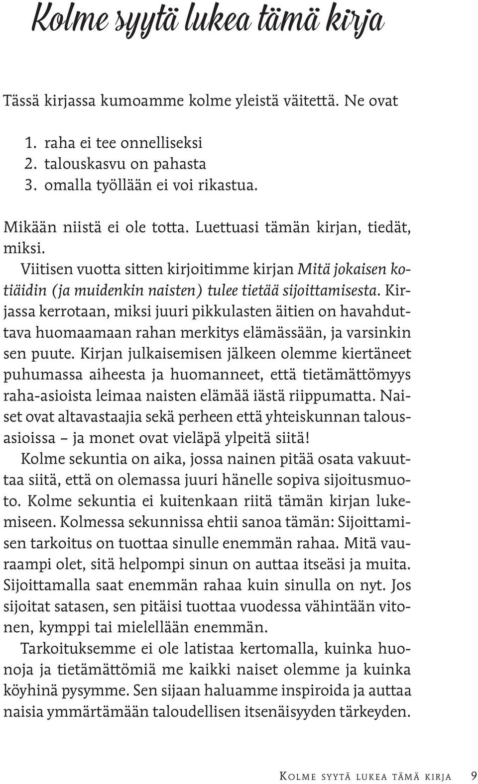 Kirjassa kerrotaan, miksi juuri pikkulasten äitien on havahduttava huomaamaan rahan merkitys elämässään, ja varsinkin sen puute.