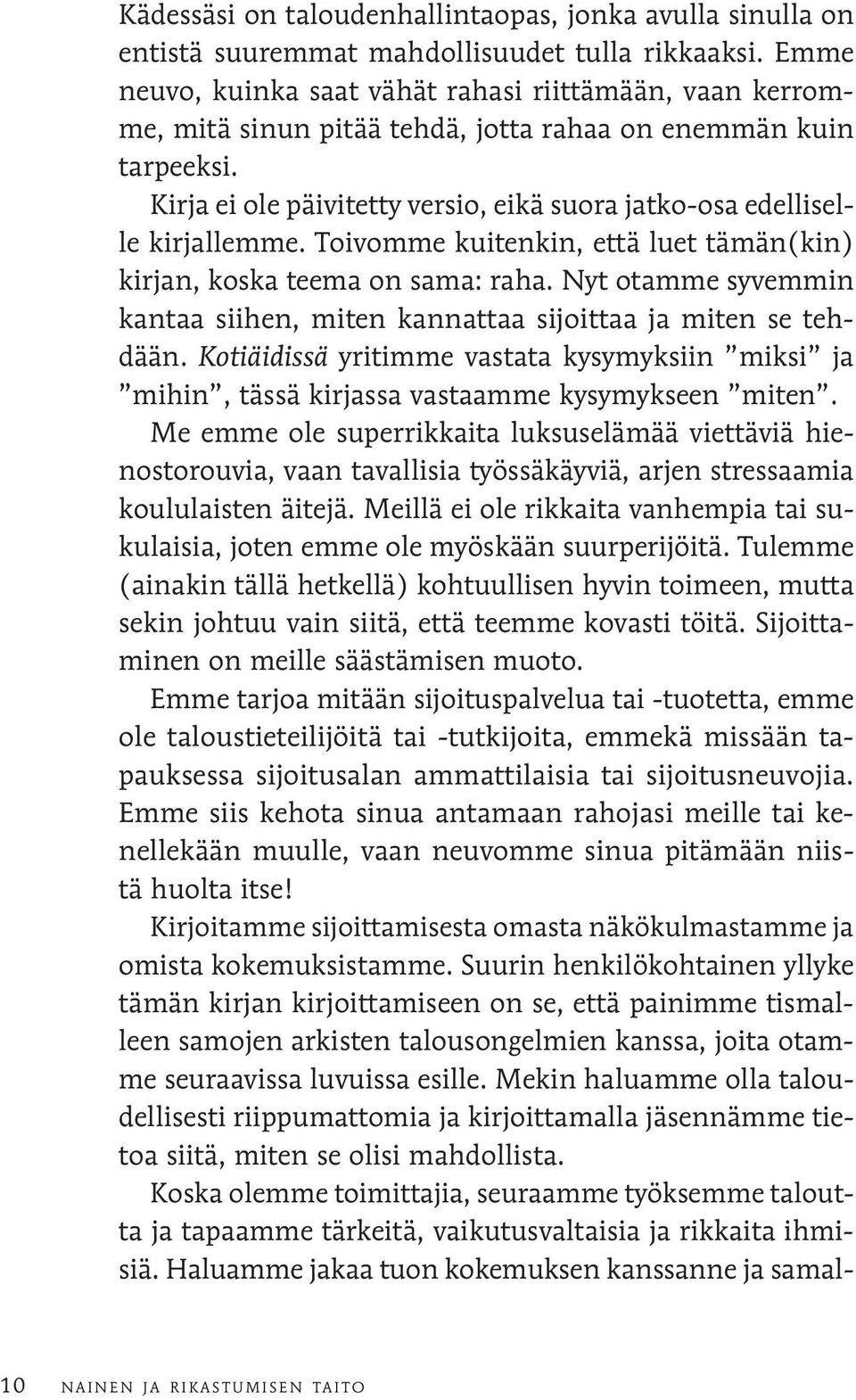 Kirja ei ole päivitetty versio, eikä suora jatko-osa edelliselle kirjallemme. Toivomme kuitenkin, että luet tämän(kin) kirjan, koska teema on sama: raha.