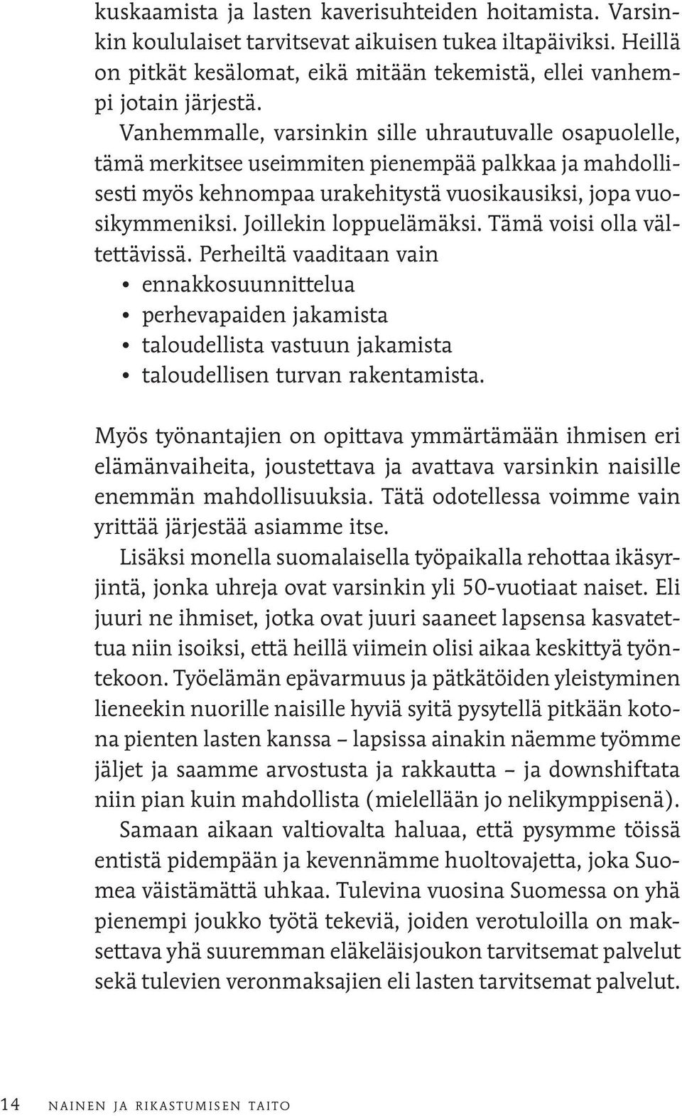 Joillekin loppuelämäksi. Tämä voisi olla vältettävissä. Perheiltä vaaditaan vain ennakkosuunnittelua perhevapaiden jakamista taloudellista vastuun jakamista taloudellisen turvan rakentamista.