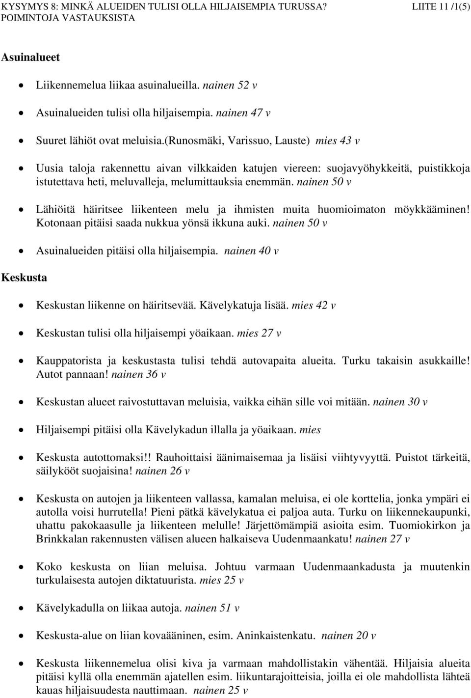 (runosmäki, Varissuo, Lauste) mies 43 v Uusia taloja rakennettu aivan vilkkaiden katujen viereen: suojavyöhykkeitä, puistikkoja istutettava heti, meluvalleja, melumittauksia enemmän.