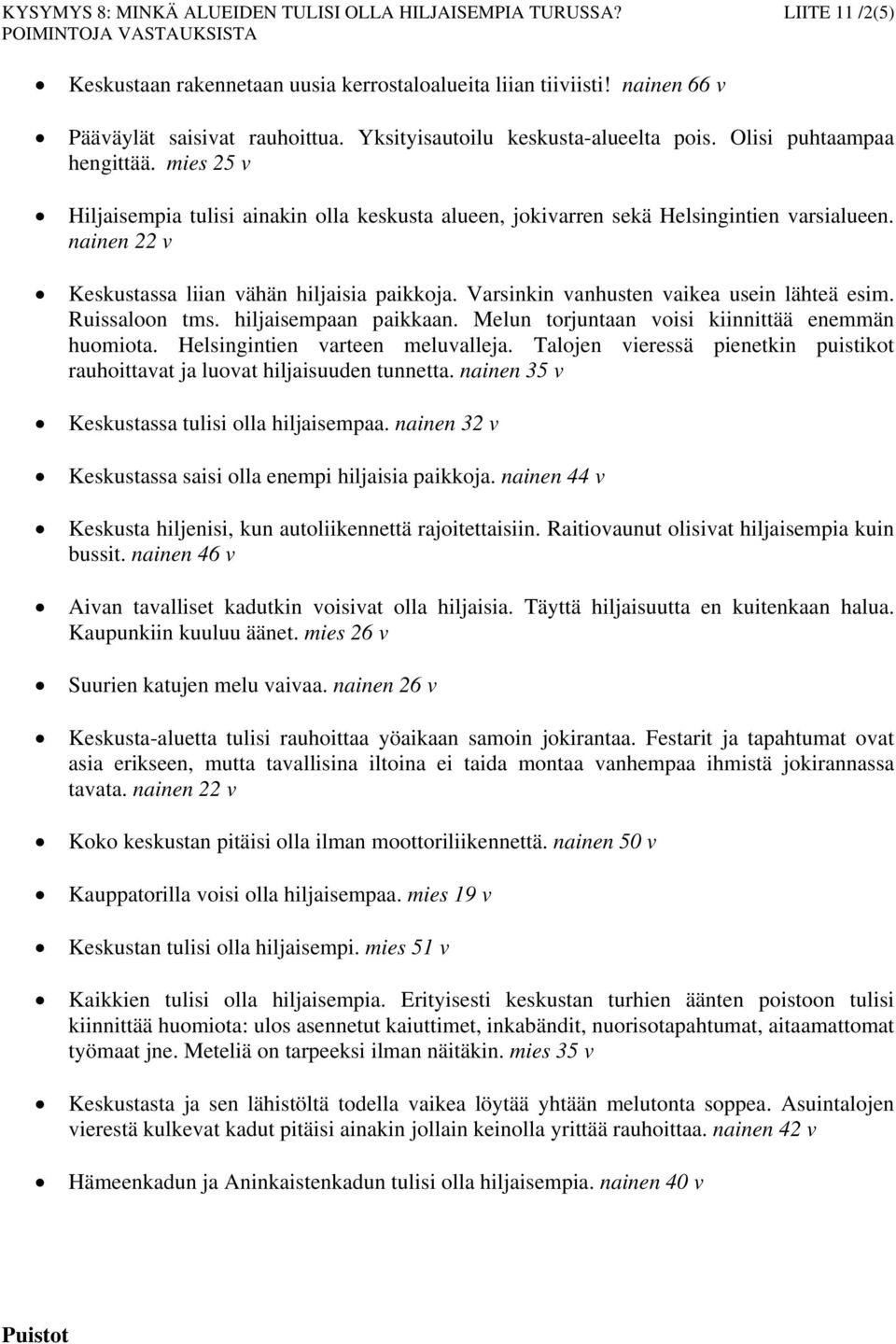 nainen 22 v Keskustassa liian vähän hiljaisia paikkoja. Varsinkin vanhusten vaikea usein lähteä esim. Ruissaloon tms. hiljaisempaan paikkaan. Melun torjuntaan voisi kiinnittää enemmän huomiota.