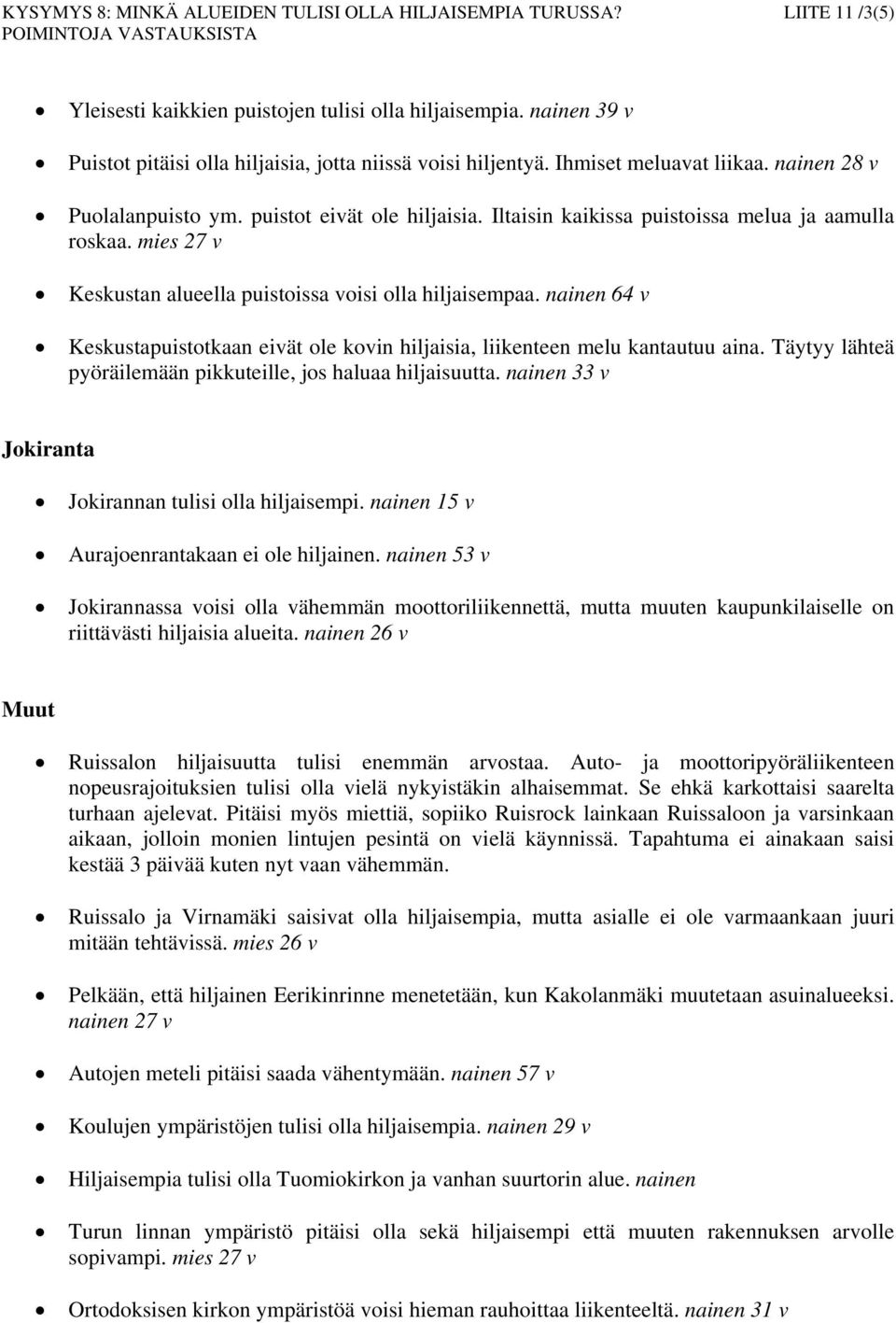 Iltaisin kaikissa puistoissa melua ja aamulla roskaa. mies 27 v Keskustan alueella puistoissa voisi olla hiljaisempaa.