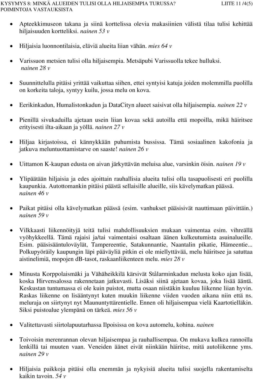 nainen 28 v Suunnittelulla pitäisi yrittää vaikuttaa siihen, ettei syntyisi katuja joiden molemmilla puolilla on korkeita taloja, syntyy kuilu, jossa melu on kova.