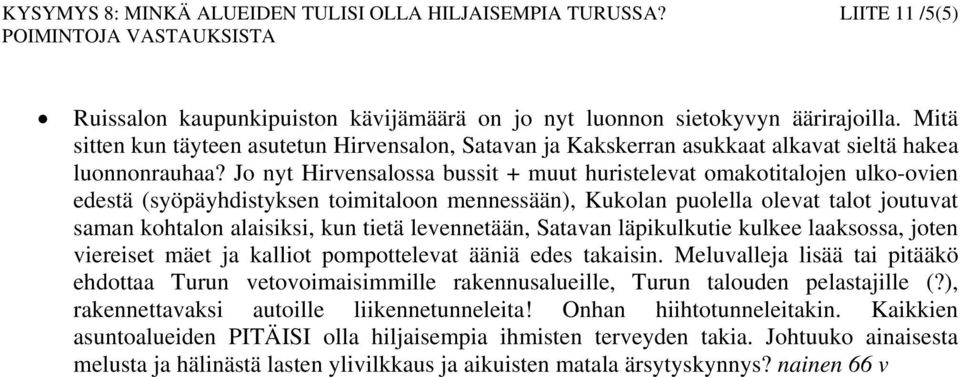 Jo nyt Hirvensalossa bussit + muut huristelevat omakotitalojen ulko-ovien edestä (syöpäyhdistyksen toimitaloon mennessään), Kukolan puolella olevat talot joutuvat saman kohtalon alaisiksi, kun tietä