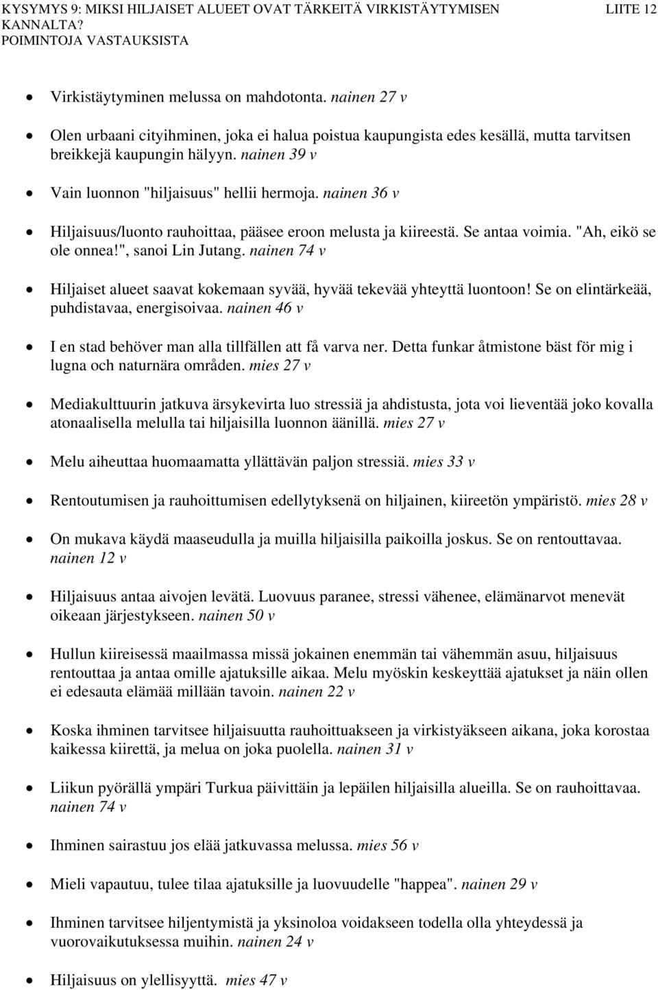 nainen 36 v Hiljaisuus/luonto rauhoittaa, pääsee eroon melusta ja kiireestä. Se antaa voimia. "Ah, eikö se ole onnea!", sanoi Lin Jutang.