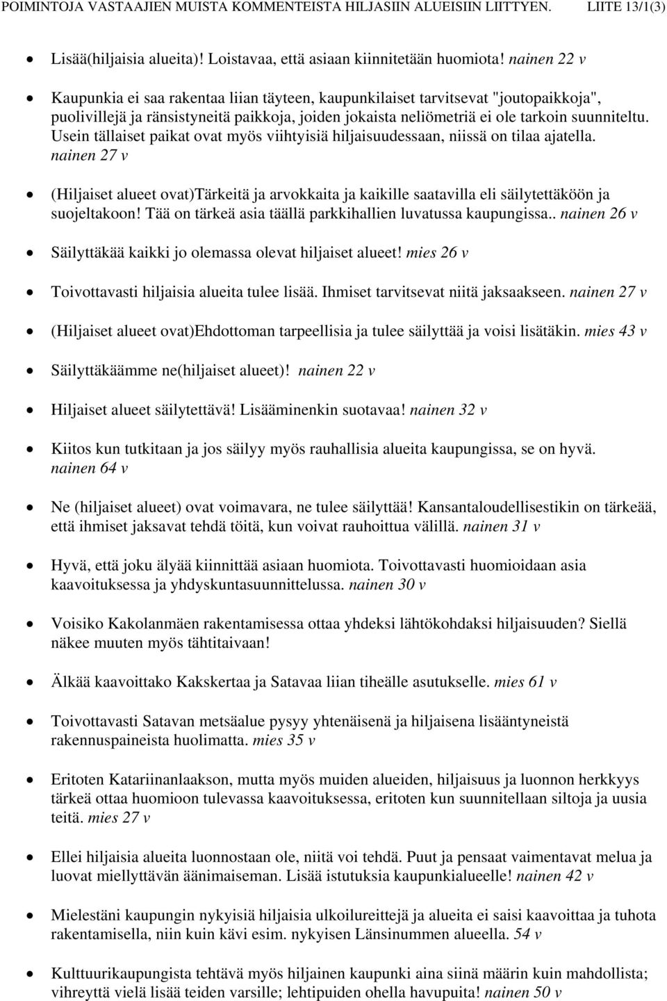 Usein tällaiset paikat ovat myös viihtyisiä hiljaisuudessaan, niissä on tilaa ajatella.