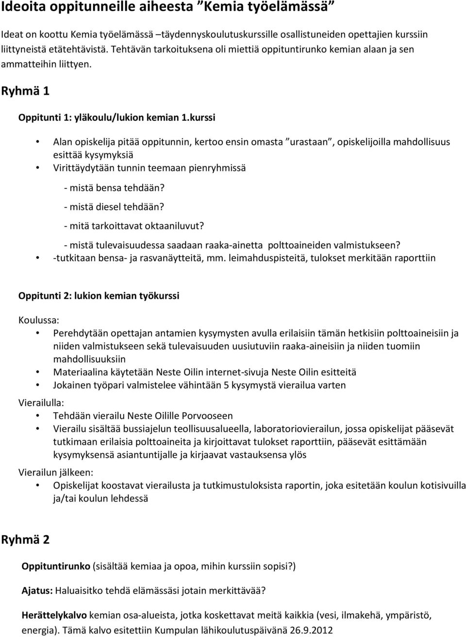 kurssi Alan opiskelija pitää oppitunnin, kertoo ensin omasta urastaan, opiskelijoilla mahdollisuus esittää kysymyksiä Virittäydytään tunnin teemaan pienryhmissä - mistä bensa tehdään?