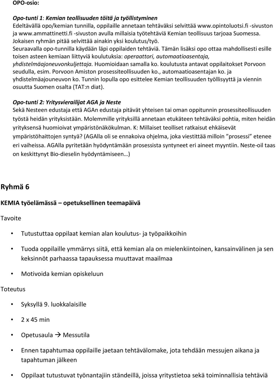 Tämän lisäksi opo ottaa mahdollisesti esille toisen asteen kemiaan liittyviä koulutuksia: operaattori, automaatioasentaja, yhdistelmäajoneuvonkuljettaja. Huomioidaan samalla ko.