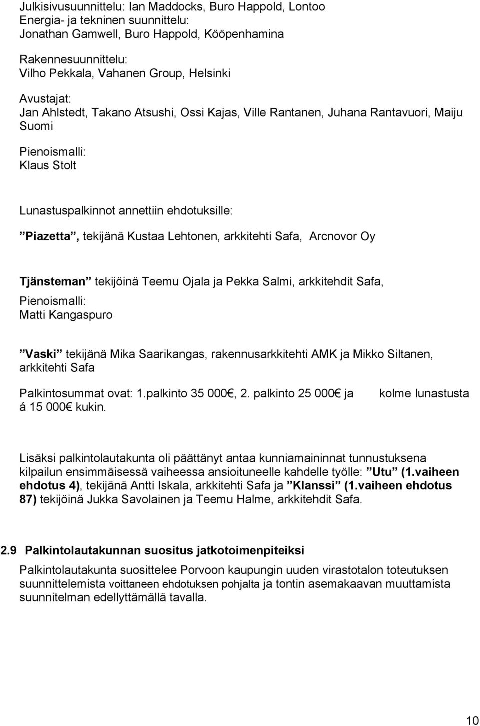 Lehtonen, arkkitehti Safa, Arcnovor Oy Tjänsteman tekijöinä Teemu Ojala ja Pekka Salmi, arkkitehdit Safa, Pienoismalli: Matti Kangaspuro Vaski tekijänä Mika Saarikangas, rakennusarkkitehti AMK ja