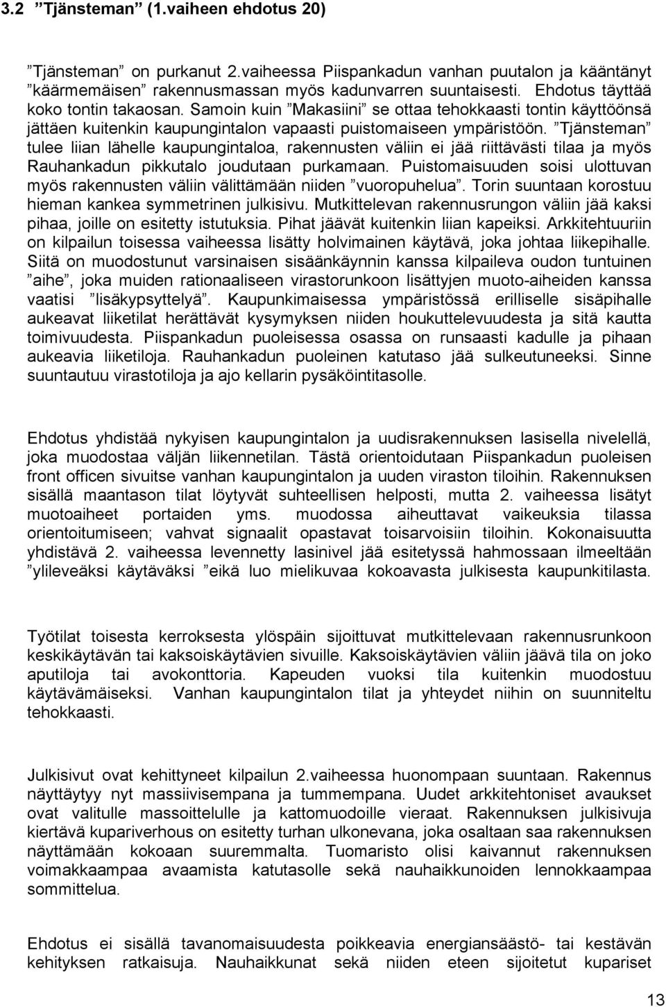 Tjänsteman tulee liian lähelle kaupungintaloa, rakennusten väliin ei jää riittävästi tilaa ja myös Rauhankadun pikkutalo joudutaan purkamaan.