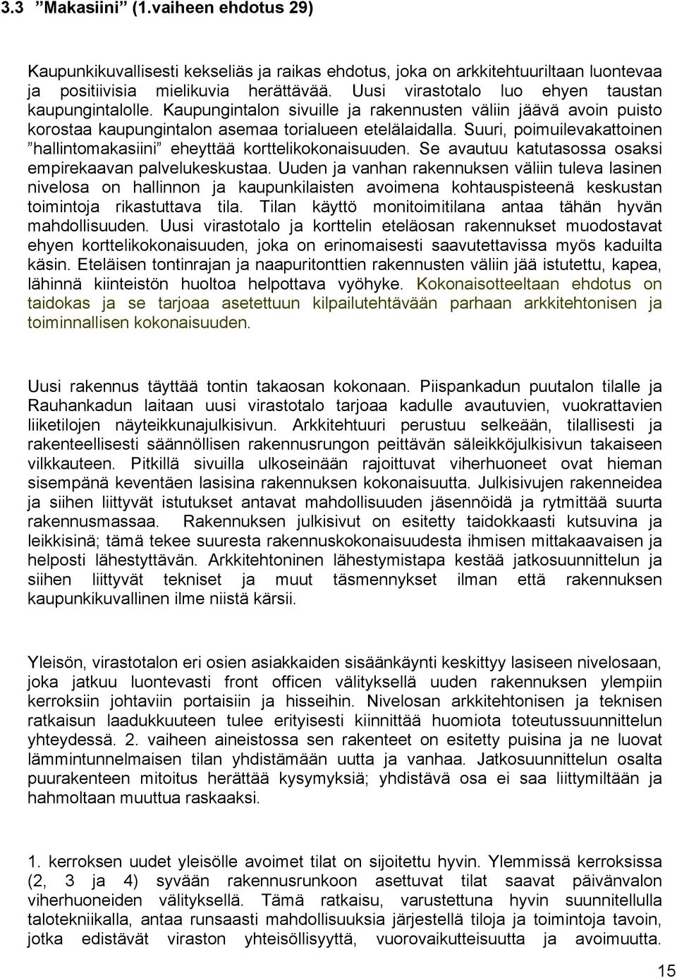 Suuri, poimuilevakattoinen hallintomakasiini eheyttää korttelikokonaisuuden. Se avautuu katutasossa osaksi empirekaavan palvelukeskustaa.