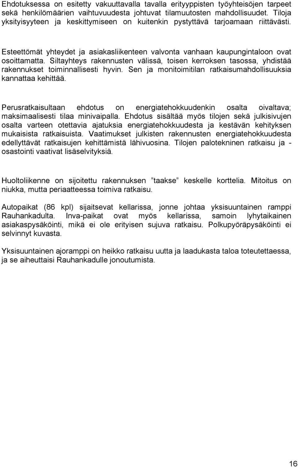 Siltayhteys rakennusten välissä, toisen kerroksen tasossa, yhdistää rakennukset toiminnallisesti hyvin. Sen ja monitoimitilan ratkaisumahdollisuuksia kannattaa kehittää.