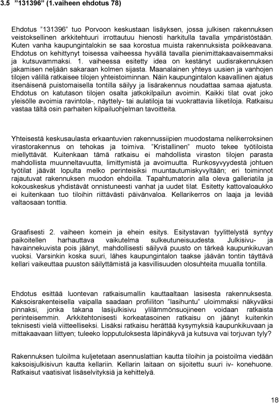 vaiheessa esitetty idea on kestänyt uudisrakennuksen jakamisen neljään sakaraan kolmen sijasta. Maanalainen yhteys uusien ja vanhojen tilojen välillä ratkaisee tilojen yhteistoiminnan.