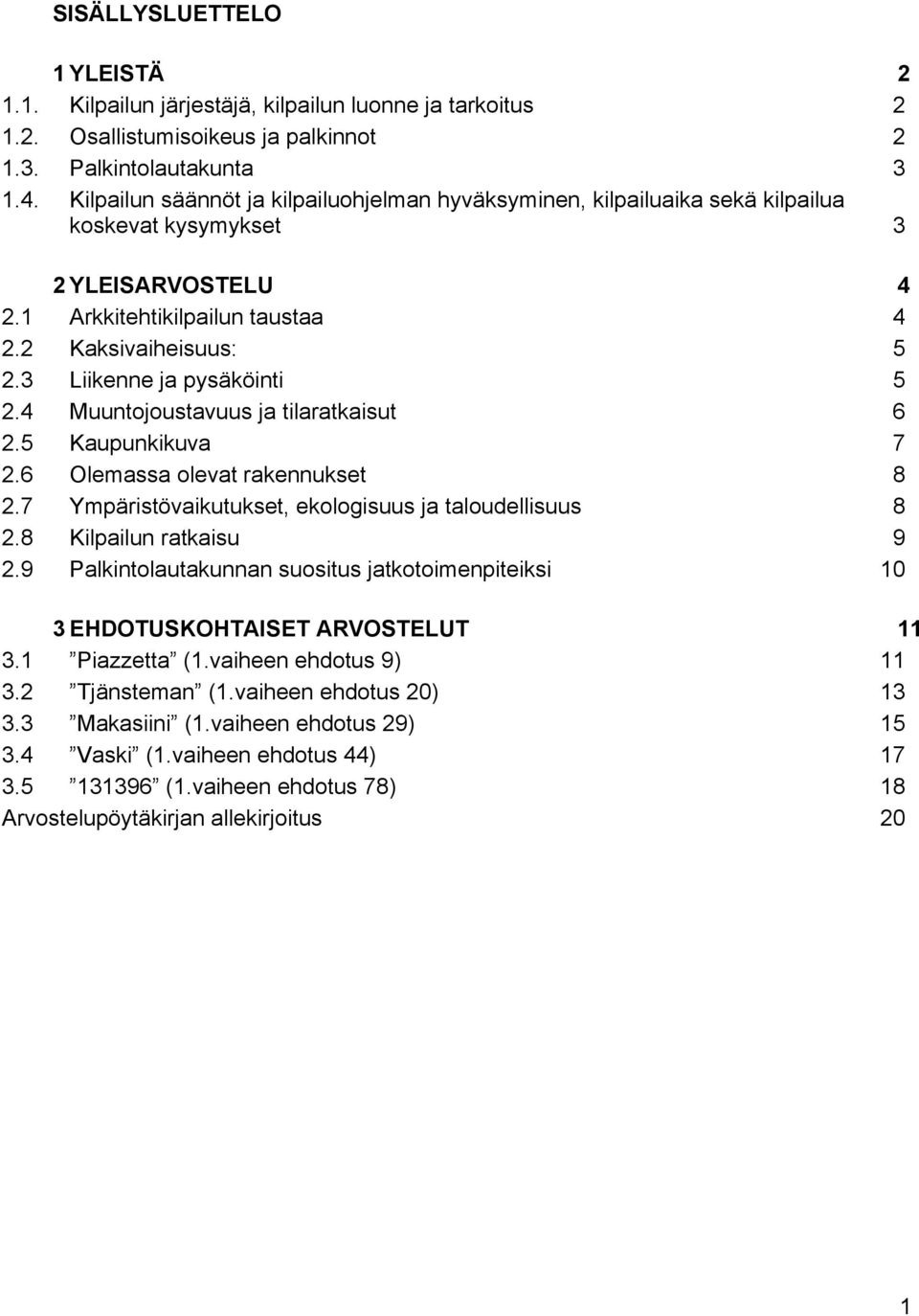 3 Liikenne ja pysäköinti 5 2.4 Muuntojoustavuus ja tilaratkaisut 6 2.5 Kaupunkikuva 7 2.6 Olemassa olevat rakennukset 8 2.7 Ympäristövaikutukset, ekologisuus ja taloudellisuus 8 2.