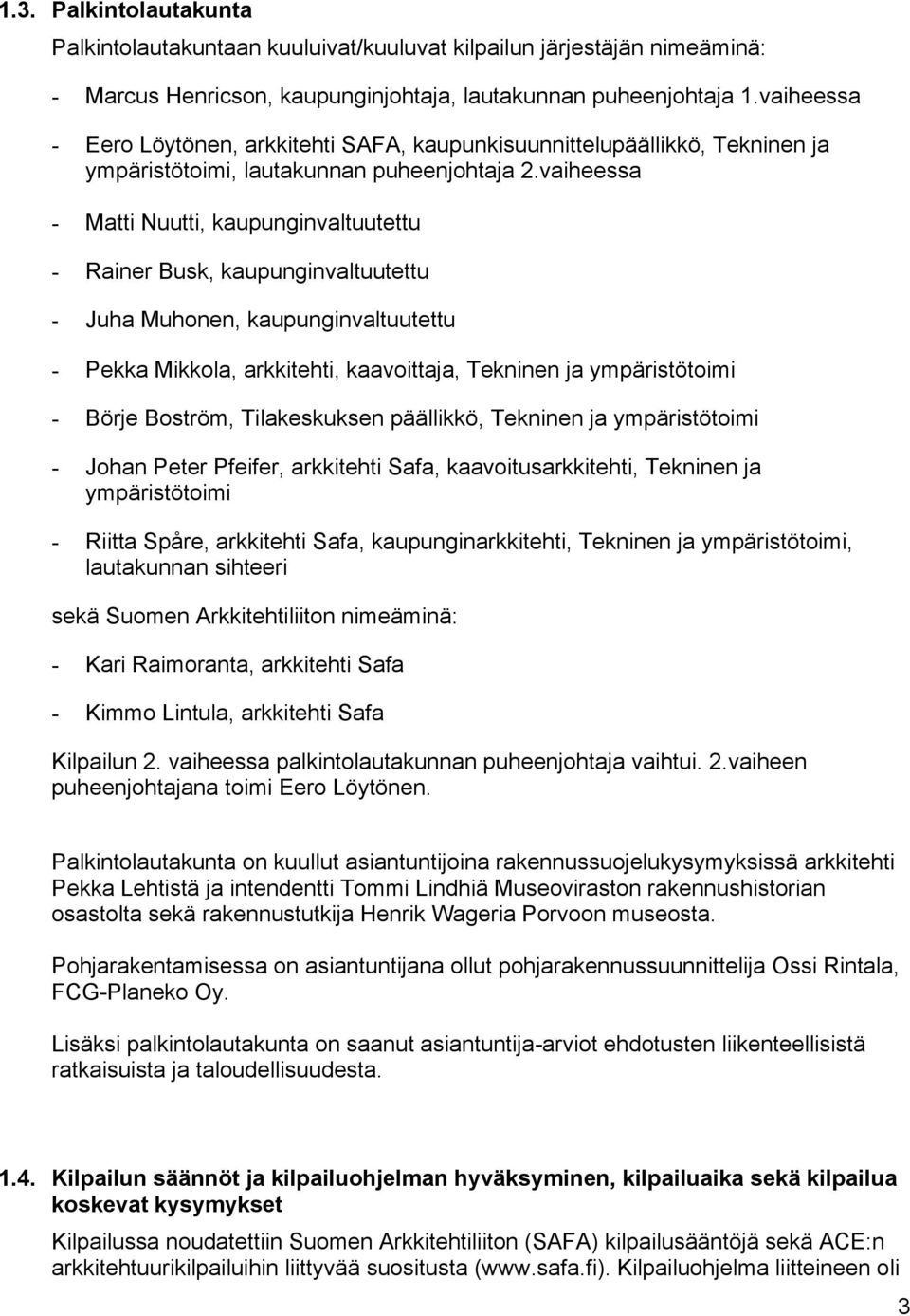 vaiheessa - Matti Nuutti, kaupunginvaltuutettu - Rainer Busk, kaupunginvaltuutettu - Juha Muhonen, kaupunginvaltuutettu - Pekka Mikkola, arkkitehti, kaavoittaja, Tekninen ja ympäristötoimi - Börje