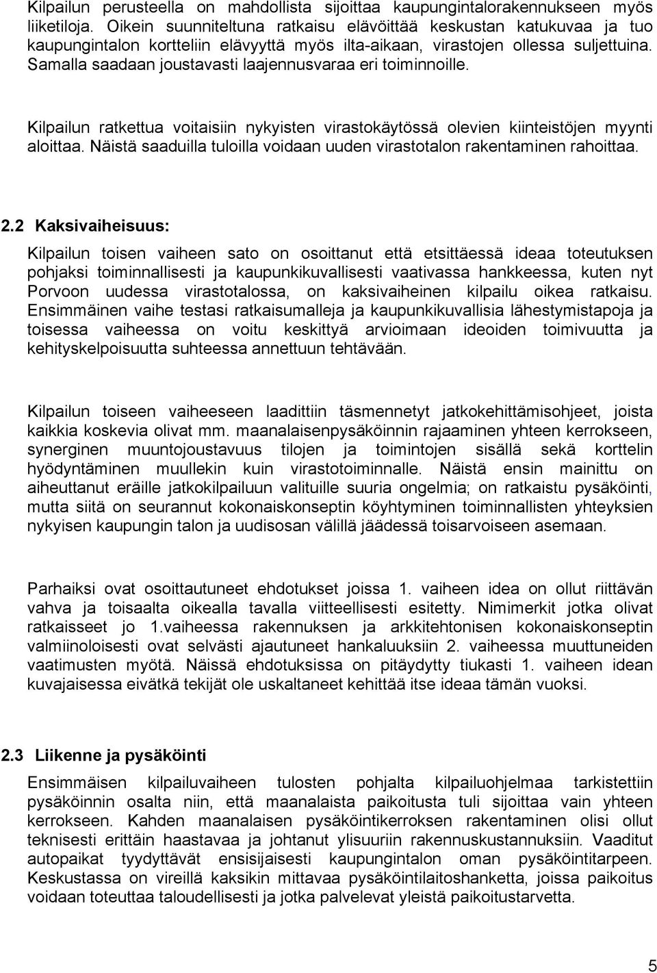 Samalla saadaan joustavasti laajennusvaraa eri toiminnoille. Kilpailun ratkettua voitaisiin nykyisten virastokäytössä olevien kiinteistöjen myynti aloittaa.
